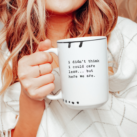 I Didn't Think I Could Care Less...But Here We Are | Coffee Mug