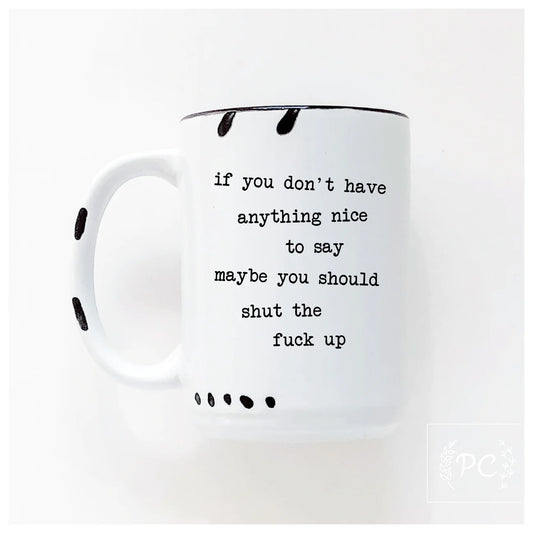 If You Don't Have Anything Nice To Say Maybe You Should Shut The Fuck Up | Coffee Mug | Fundraiser