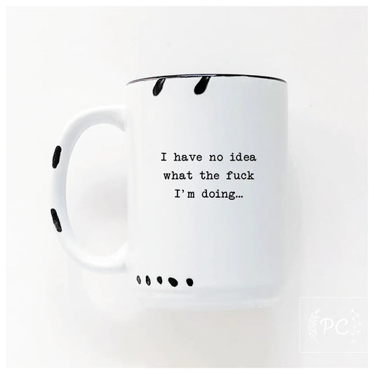 I Have No Idea What The Fuck I'm Doing... | Coffee Mug | Fundraiser