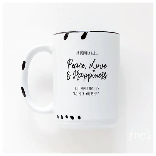 I'm Usually... All Peace, Love & Happiness ...But Sometimes It's "Go Fuck Yourself" | Coffee Mug | Fundraiser