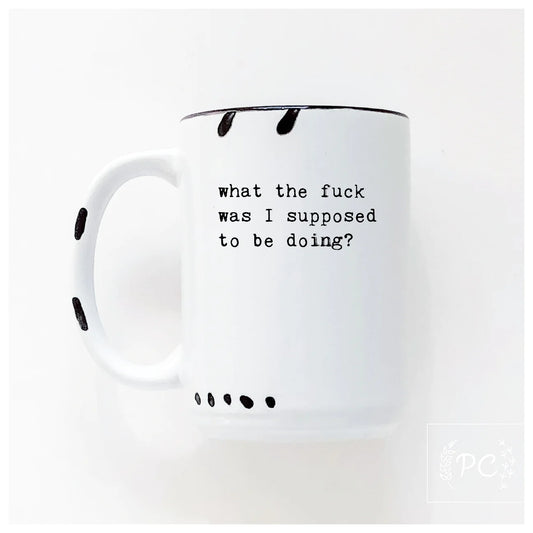 What The Fuck Was I Supposed To Be Doing? | Coffee Mug | Fundraiser