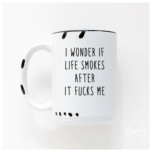 I Wonder If Life Smokes After It Fucks Me | Coffee Mug | Fundraiser