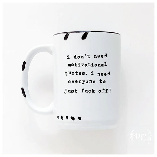 I Don't Need Motivational Quotes, I Need Everyone To Just Fuck Off! | Coffee Mug | Fundraiser