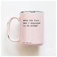 What the F**k Was I Suppose to be Doing | Coffee Mug