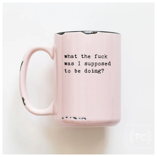 What the F**k Was I Suppose to be Doing | Coffee Mug