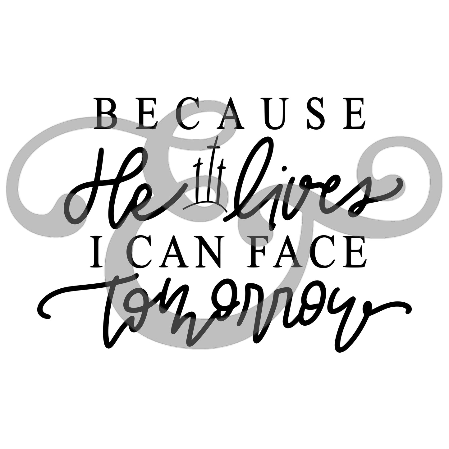 Because He Lives I Can Face Tomorrow Sublimation Transfer (6619405320270)