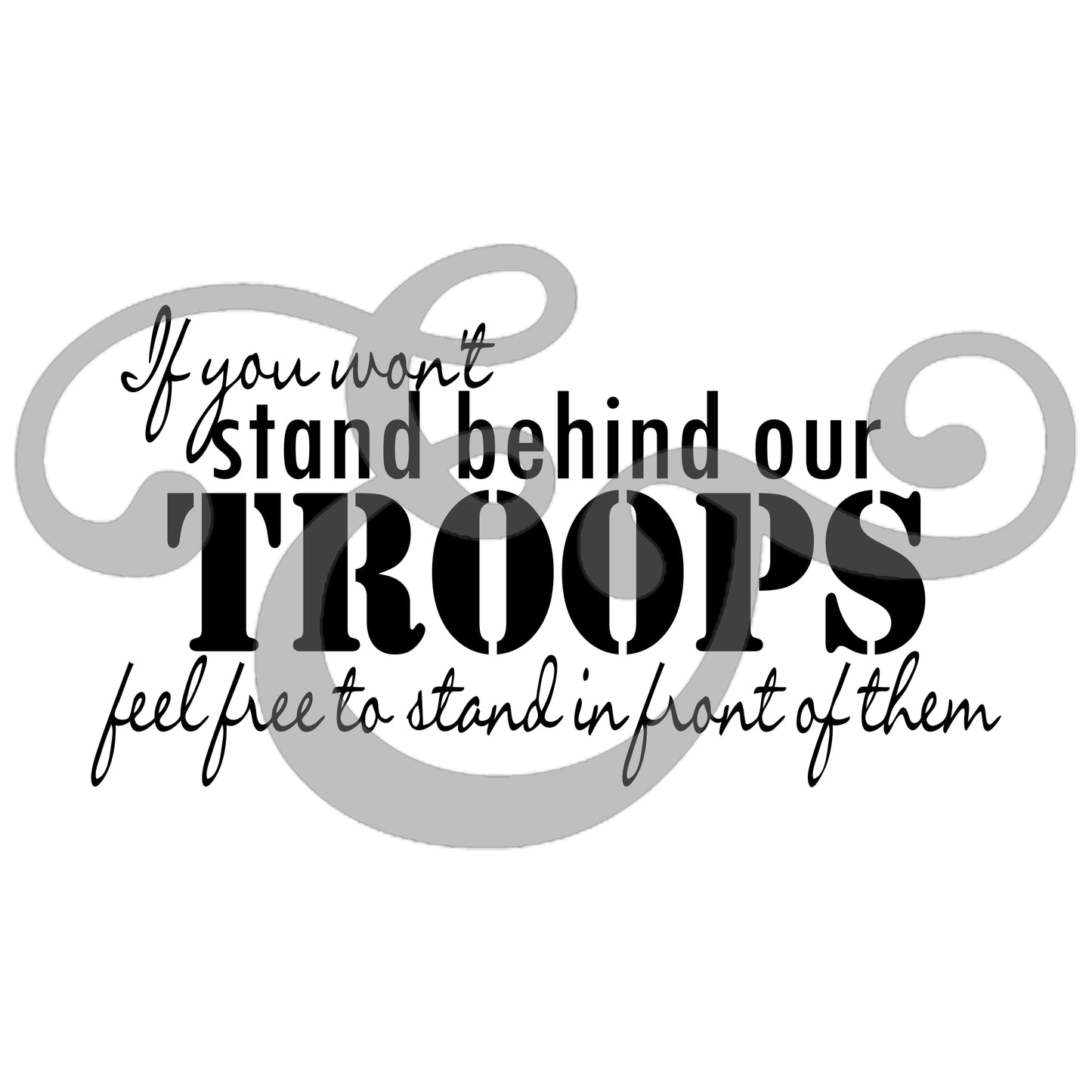 If Won't Stand Behind Behind Our Troops Feel Free To Stand In Front Of Them Sublimation Transfer (6683646197838)