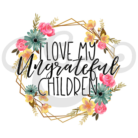 I Love My Ungrateful Children Screen Print Transfer (4933207687246)