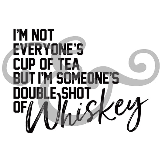 I'm Not Everyone's Cup Of Tea But I'm Someone's Double Shot Of Whiskey Screen Print Transfer (4939733565518)