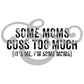 Some Moms Cuss Too Much It's Me I'm Some Moms Screen Print Transfer (Vintage Ink Formula) (6601483681870)