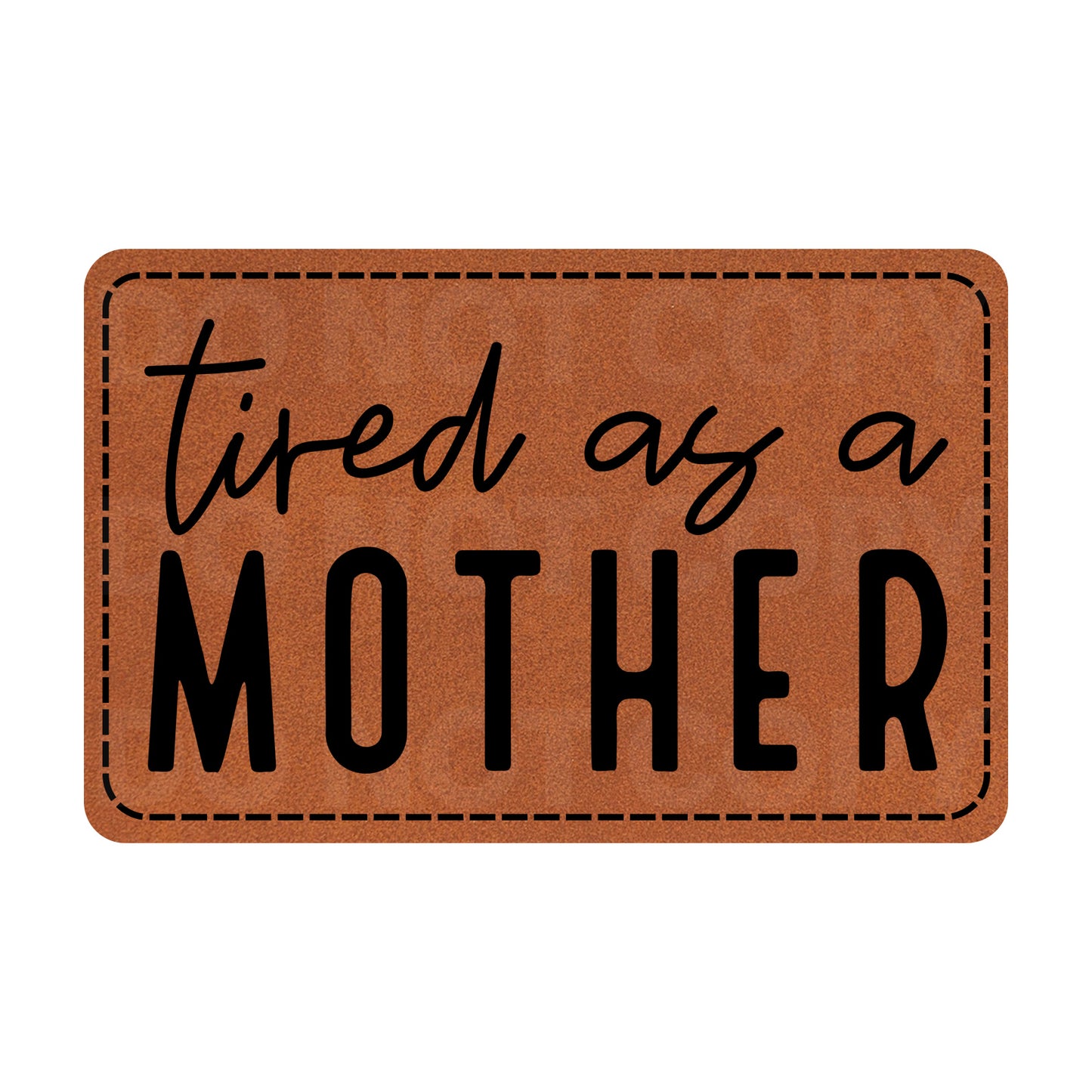 Tired As A Mother Leatherette Patch